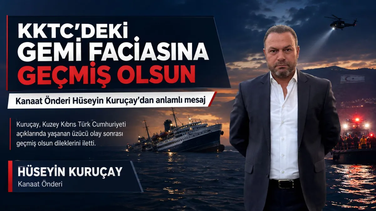 Kanaat Önderi Hüseyin Kuruçay’dan KKTC’ye Geçmiş Olsun Mesajı